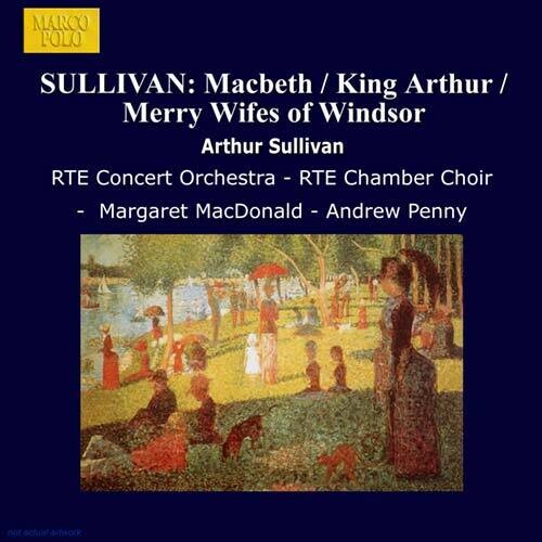 Sullivan: Macbeth - King Arthur - Merry Wifes of Windsor