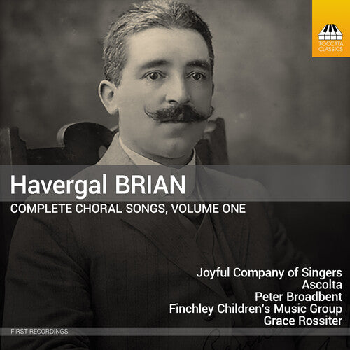 Havergal Brian: Complete Choral Songs, Vol. 1