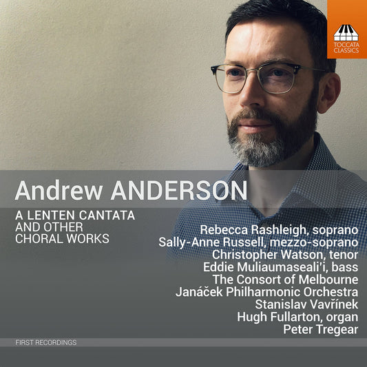 Anderson: A Lenten Cantata & Other Choral Works Rebecca Rashleigh, Sally-Anne Russell, Christopher Watson, Eddie Muliaumaseali’I, The Consort Of Mel