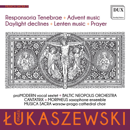 Lukaszewski: Musica sacra, Vol. 5 / Baltic Neopolis Orchestra, proMODERN, Cantatrix, Morpheus Saxophone Ensemble