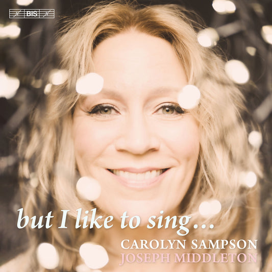 But I Like To Sing... Carolyn Sampson, Joseph Middleton, Jack Liebeck