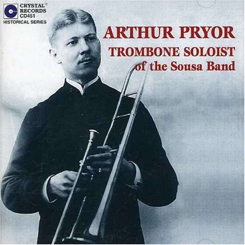 Arthur Pryor: Trombone Soloist of the Sousa Band
