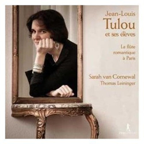 Jean-Louis Tulou et ses élèves: La flûte romantique à Paris
