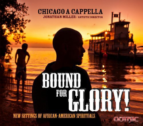 Bound For Glory! - New Settings Of African-American Spiritua  Chicago A Cappella, Miller