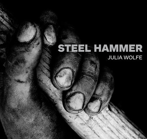 Julia Wolfe: Steel Hammer
