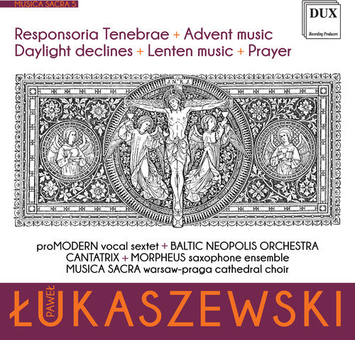 Lukaszewski: Musica sacra, Vol. 5 / Baltic Neopolis Orchestra, proMODERN, Cantatrix, Morpheus Saxophone Ensemble