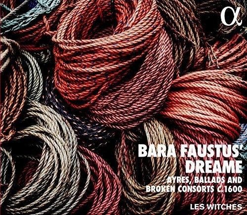 Bara Faustus' Dreame: Ayres, Ballads and Broken Consorts c.