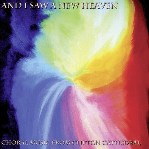 And I Saw a New Heaven - Choral Music from Clifton Cathedral