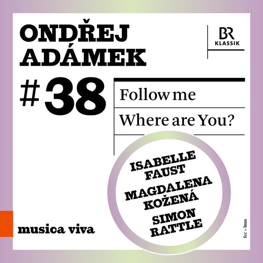 Musica Viva, Vol. 38 - Ondrej Adámek: Follow Me - Where are You? / Rundel, Faust, Kožená, Rattle, Symphonieorchester des Bayerischen Rundfunks