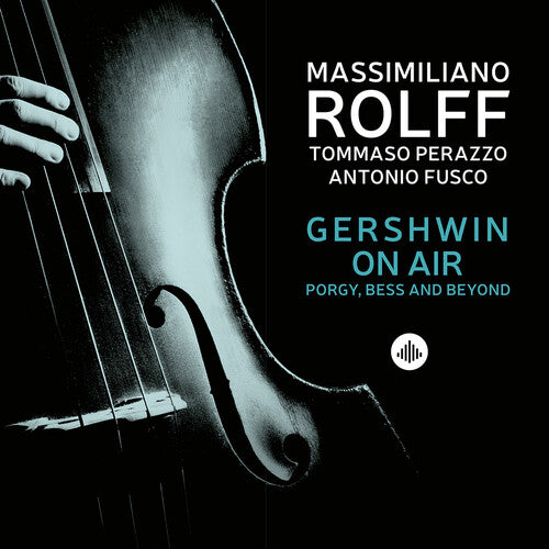 Gershwin On Air: Porgy, Bess And Beyond  Tommaso Perrazo, Massimiliano Rolff, Antonio Fusco