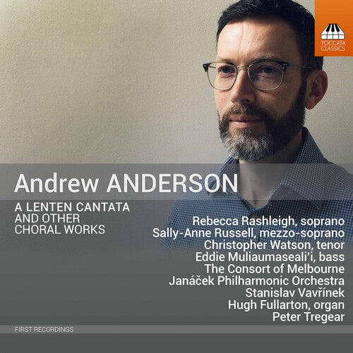 Anderson: A Lenten Cantata & Other Choral Works  Rebecca Rashleigh, Sally-Anne Russell, Christopher Watson, Eddie Muliaumaseali’I, The Consort Of Mel