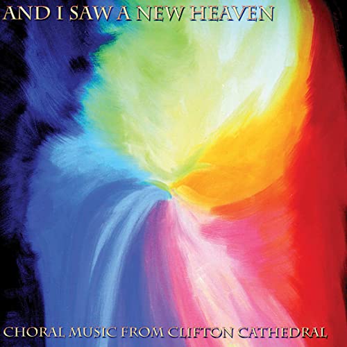 And I Saw a New Heaven - Choral Music from Clifton Cathedral
