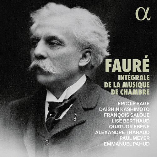 Faure: Integrale De La Musique De Chambre  Alexandre Tharaud, Emmanuel Pahud, Eric Le Sage, Francois Salque, Lise Berthaud, Paul Meyer, Quatuor