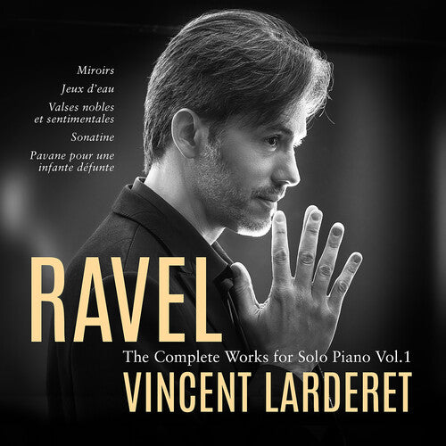 Ravel: The Complete Works For Solo Piano, Vol. 1  Vincent Larderet