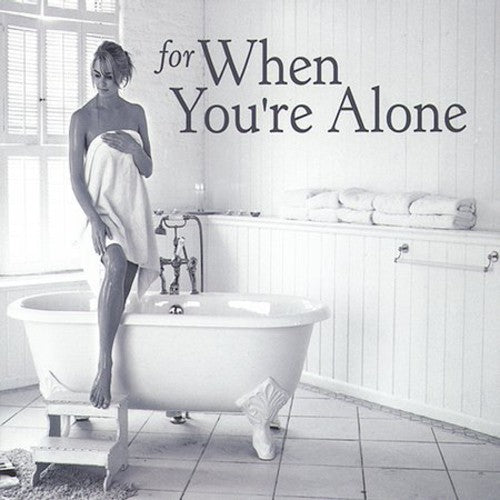 FOR WHEN YOU'RE ALONE