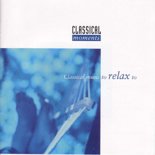 CLASSICAL MOMENTS 3: Classical Music to Relax to
