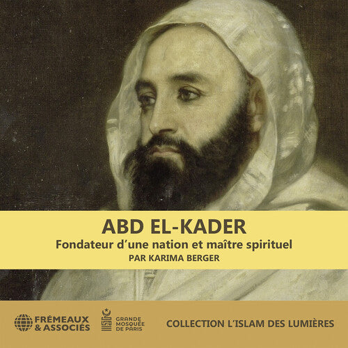 Abd El-kader : fondateur d’une nation et maitre spirituel -