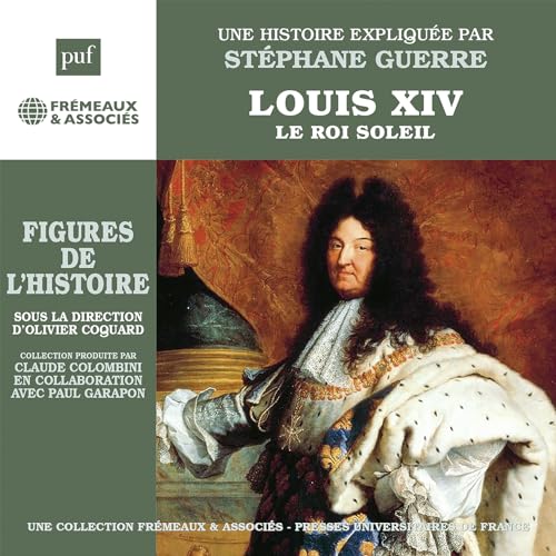 Louis XIV - Le Roi Soleil, une biographie expliquee